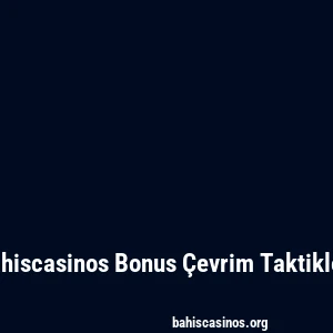 Bahiscasinos Bonus Çevrim Taktikleri