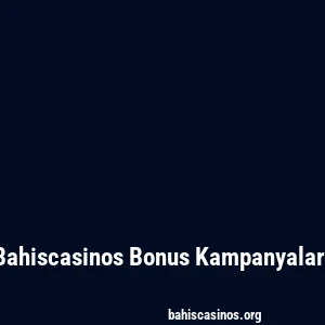 Bahiscasinos Bonus Kampanyaları