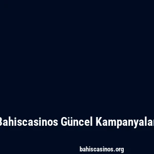Bahiscasinos Güncel Kampanyalar