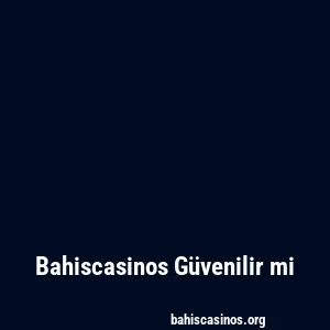 Bahiscasinos Güvenilir mi