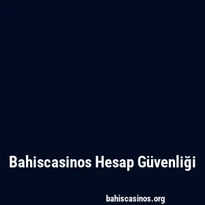 Bahiscasinos Hesap Güvenliği