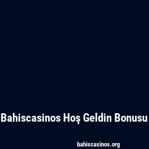 Bahiscasinos Hoş Geldin Bonusu