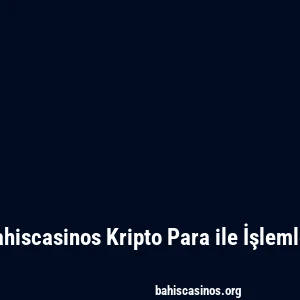 Bahiscasinos Kripto Para ile İşlemler
