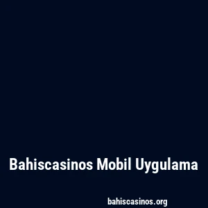 Bahiscasinos Mobil Uygulama