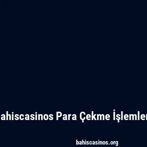 Bahiscasinos Para Çekme İşlemleri