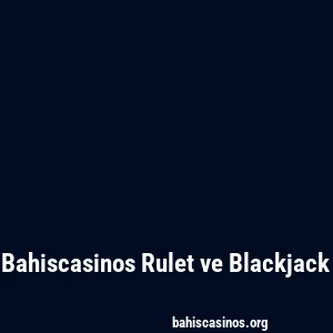Bahiscasinos Rulet ve Blackjack