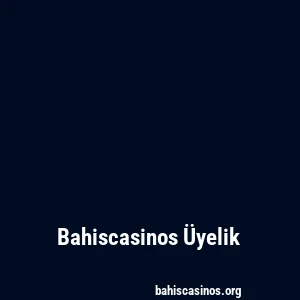 Bahiscasinos Üyelik