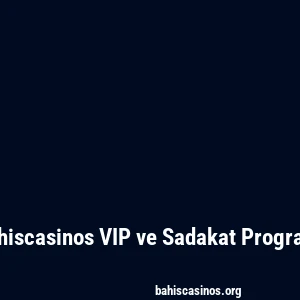 Bahiscasinos VIP ve Sadakat Programı