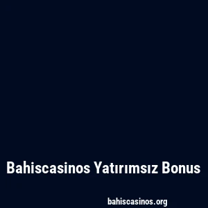 Bahiscasinos Yatırımsız Bonus